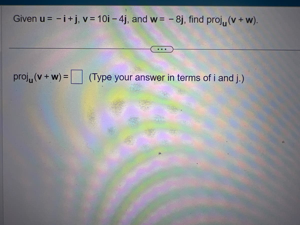 Given u = - i+j, v = 10i - 4j, and w= -8j, find proju (v + w).
proju (v + w) = (Type your answer in terms of i and j.)