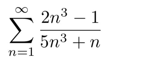 2n3 – 1
5n3 + n
n=1
