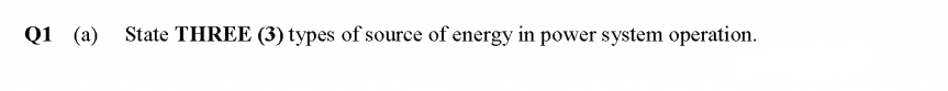 Q1 (a)
State THREE (3) types of source of energy in power system operation.
