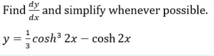 Find
dx
dy
and simplify whenever possible.
y = cosh3 2x – cosh 2x

