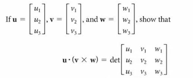 V1
W1
If u =
Uz
v =
and w =
w2 , show that
%3D
V2
V3.
W3
J
u (v X w)
det uz V2 W2
%3D
Uz
V3 W3-
