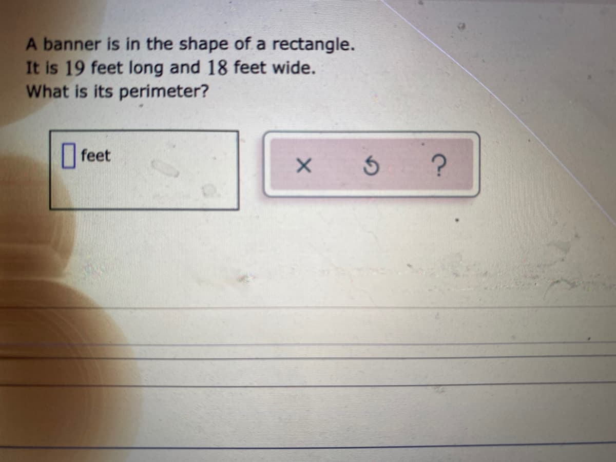 A banner is in the shape of a rectangle.
It is 19 feet long and 18 feet wide.
What is its perimeter?
feet
