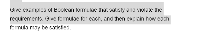 Give examples of Boolean formulae that satisfy and violate the
requirements. Give formulae for each, and then explain how each
formula may be satisfied.