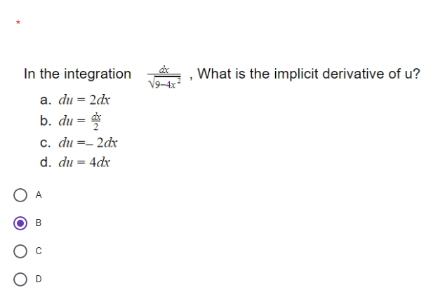 In the integration
What is the implicit derivative of u?
V9-4x?
а. du %3D 2dx
b. du = *
c. du =– 2dx
d. du = 4dx
B.
