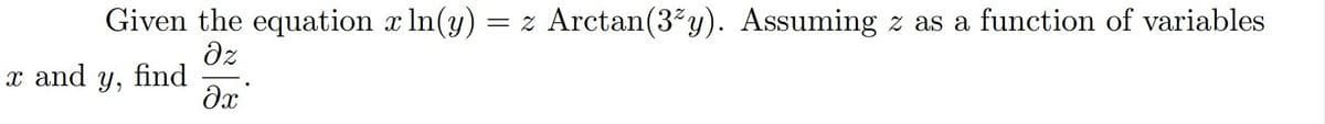 Given the equation x In(y) = z Arctan(3 y). Assuming z as a function of variables
dz
find
x and
Y,
