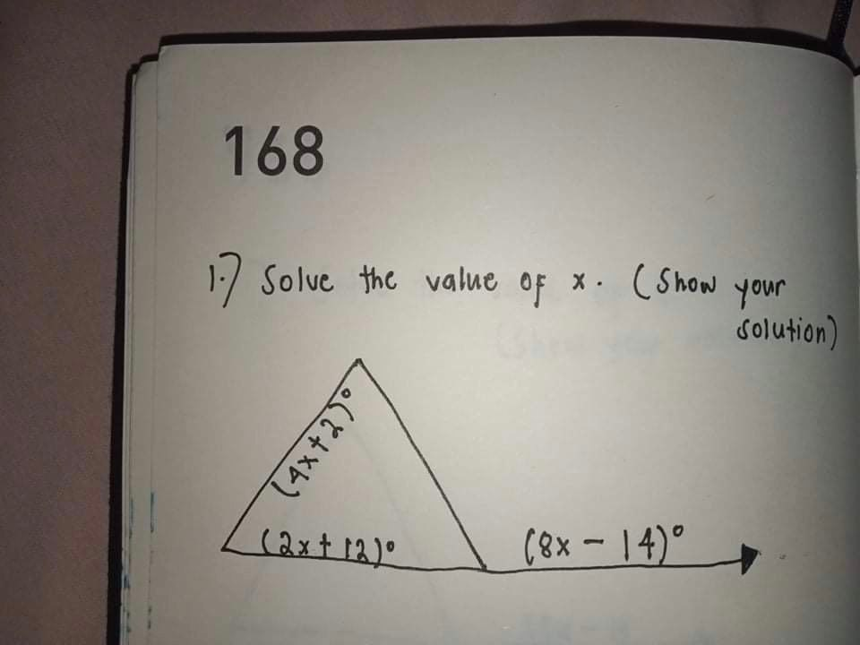 168
1:/ Solve the value
Of x. (Show your
solution)
X .
(2xt12)°
(8x- 14)°
(4xt2)°
