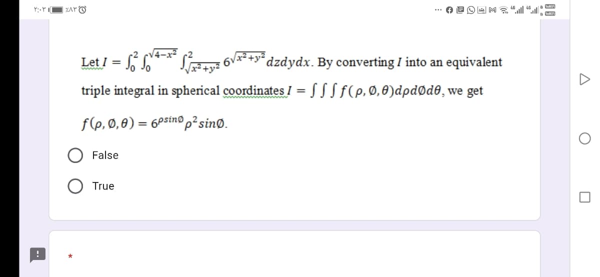 VeMIFI
ZAY O
ValiFi
Let I = ** Sv 6va* +y* dzdydx. By converting I into an equivalent
wwww
triple integral in spherical coordinates I = S SS f(p,Ø, 0)dpdØd0, we get
f(p, Ø,0) = 60sinop²sinØ.
False
True
