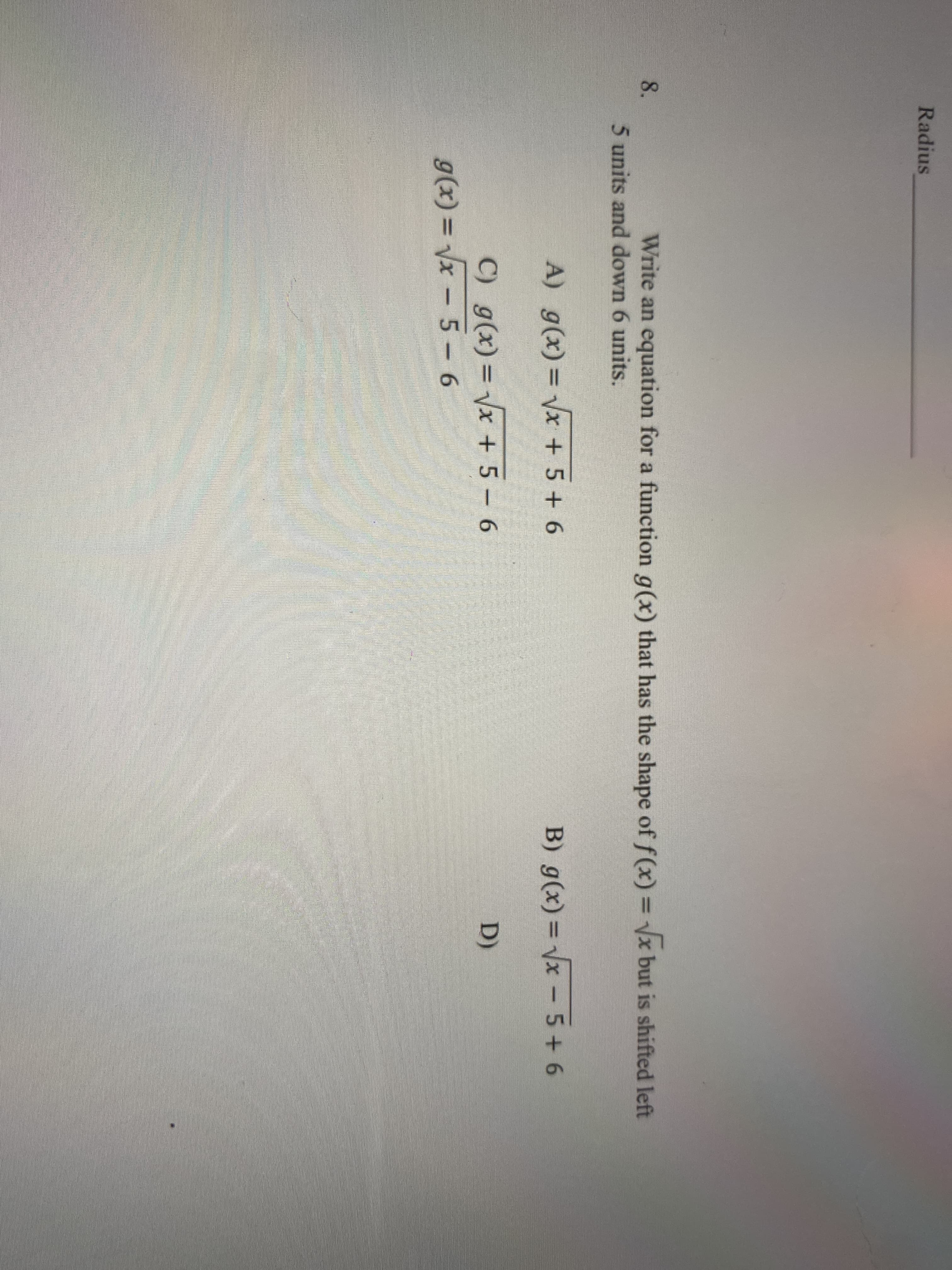 Write an equation for a function g(x) that has the shape of f (x) = x but is shifted left
%3D
5 units and down 6 units.
