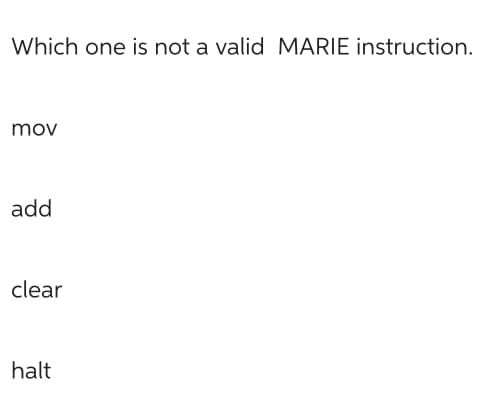 Which one is not a valid MARIE instruction.
mov
add
clear
halt