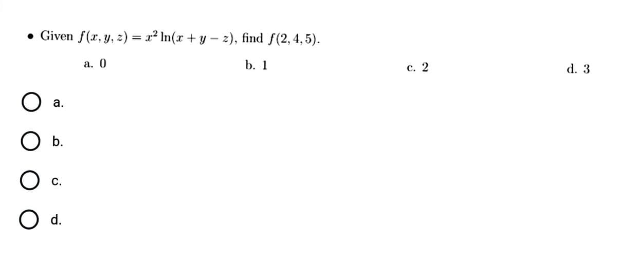 Given f(x,y, z) = x² In(x + y – 2), find f(2,4,5).
а. ()
b. 1
с. 2
d. 3
а.
O b.
С.
d.
