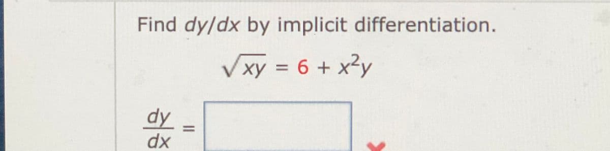 Find dy/dx by implicit differentiation.
Vxy = 6 + x3y
%D
dy
%3D
xp
