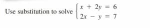 x + 2y = 6
2x - y = 7
%3D
Use substitution to solve
