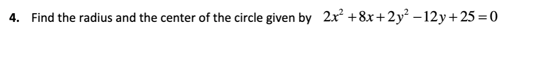 4. Find the radius and the center of the circle given by 2x² +8x+2y² −12y+25=0