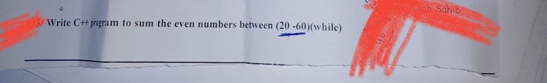 3/ Write C++ program to sum the even numbers between (20 -60) (while)
ah Sahib