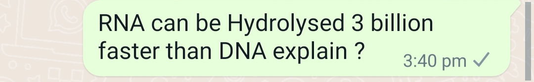 RNA can be Hydrolysed 3 billion
faster than DNA explain ?
3:40 pm /
