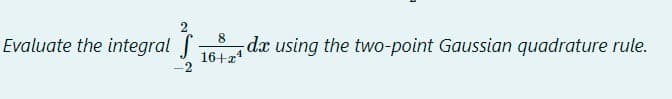 8
Evaluate the integral
dx using the two-point Gaussian quadrature rule.
16+21
-2
