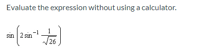 Evaluate the expression without using a calculator.
sin | 2 sin
26
