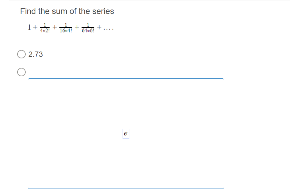 Find the sum of the series
1+
+
+....
16-4
2.73
le
