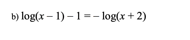 b) log(x - 1) - 1 = -log(x + 2)