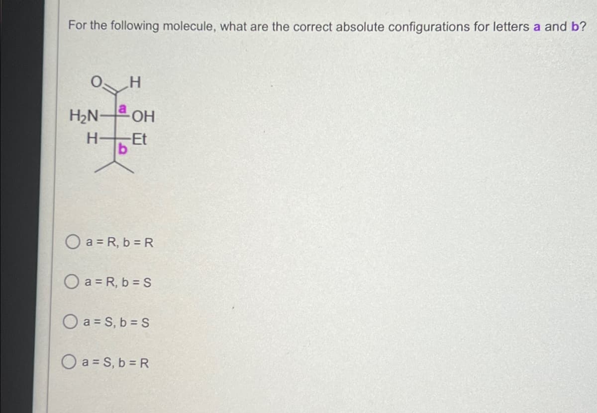 For the following molecule, what are the correct absolute configurations for letters a and b?
H
H₂NªOH
H
-Et
a=R, b = R
Oa=R, b = S
a=S, b = S
a=S, b = R