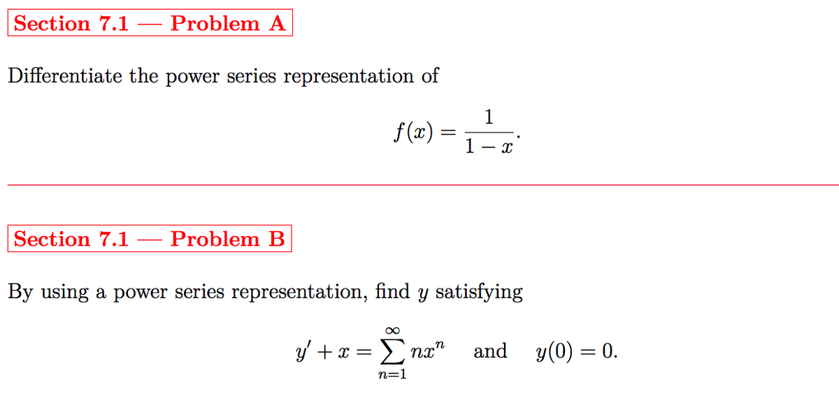 Section 7.1 Problem A
Differentiate the power series representation of
f(x)
Section 7.1 Problem B
-
1
∞
y' + x = Σnx"
n=1
1
- X
By using a power series representation, find y satisfying
and_y(0) = 0.