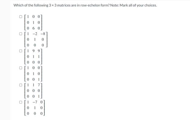 Which of the following 3 x 3 matrices are in row-echelon form? Note: Mark all of your choices.
0 [10
U
0
0
010
06
1-2-8
0
1
0
0
0
99
01 1
0
10
001
11
000
00
0 0
0
0