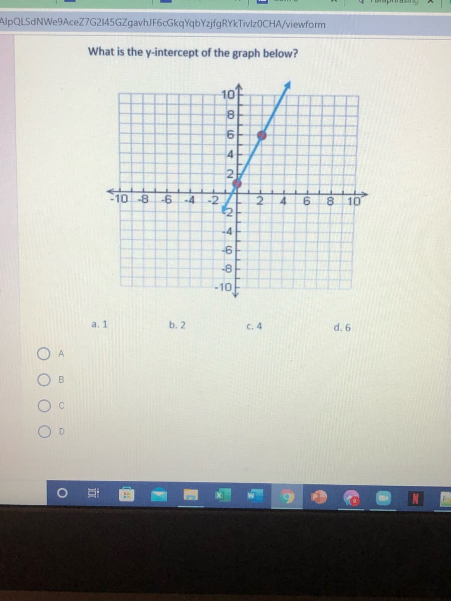 AlpQLSdNWe9AceZ7G2145GZgavhJF6cGkqYqbYzjfgRYkTivlz0CHA/viewform
What is the y-intercept of the graph below?
10
8.
6.
4
-10-8-6-4
-2.
2.
6.
8.
10
-4
-6
-8
a. 1
b. 2
C. 4
d. 6
2.
