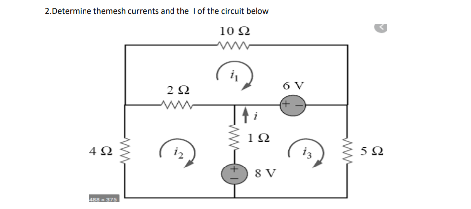 2.Determine themesh currents and the Tof the circuit below
10 N
6 V
2Ω
1Ω
4 Ω
5 Ω
8 V
488x 375
ww
