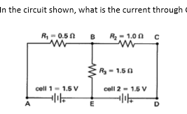 In the circuit shown, what is the current through
R,-0.50
в
R- 1.0 0
R- 1.50
cell 1- 1.5 V
cell 2 - 1.5 v
A
