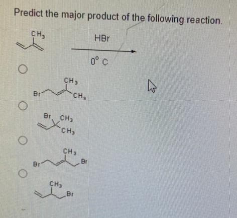 Predict the major product of the following reaction.
CH₂
HBr
O
O
O
Br
Br
CH3
CH₂
Br CH₂
CH₂
CH₂
CH3
Br
Br
0° C