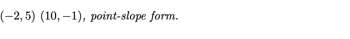 (-2, 5) (10, –1), point-slope form.
