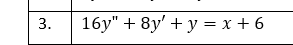 16у" + 8y' + у %3D х +6
3.
