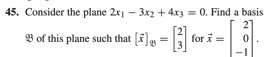 0. Find a basis
27
45. Consider the plane 2x1 – 3x2 + 4x3
||
-
B of this plane such that [] =5
[2]
for i =
3
-1
