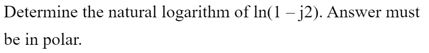 Determine the natural logarithm of In(1 – j2). Answer must
be in polar.
