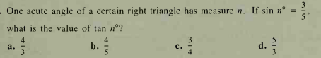 . One acute angle of a certain right triangle has measure n. If sin n°
5"
what is the value of tan n°?
4
a.
3
4
b.
3
c.
d.
3
