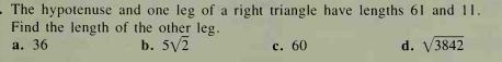 The hypotenuse and one leg of a right triangle have lengths 61 and 11.
Find the length of the other leg.
а. 36
b. 5V2
с. 60
d. V3842
