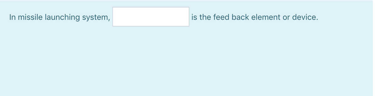 In missile launching system,
is the feed back element or device.
