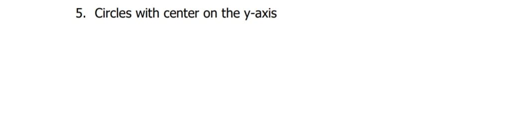 5. Circles with center on the y-axis
