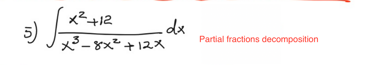 5)
S
x² +12
x²³-8x²
3
_dx
+12X
Partial fractions decomposition