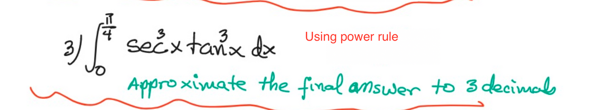 3)
3
secx tanx dx
Approximate the final answer to 3 decimal
Using power rule