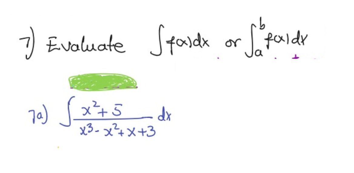 7) Evaluate Staldx or [" folder
7a) (x² +5
x3-x2+x+3
dx