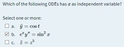 Which of the following ODES has as independent variable?
Select one or more:
a. j = cost
b. e"y" = sin? x
c. 2 = 25
