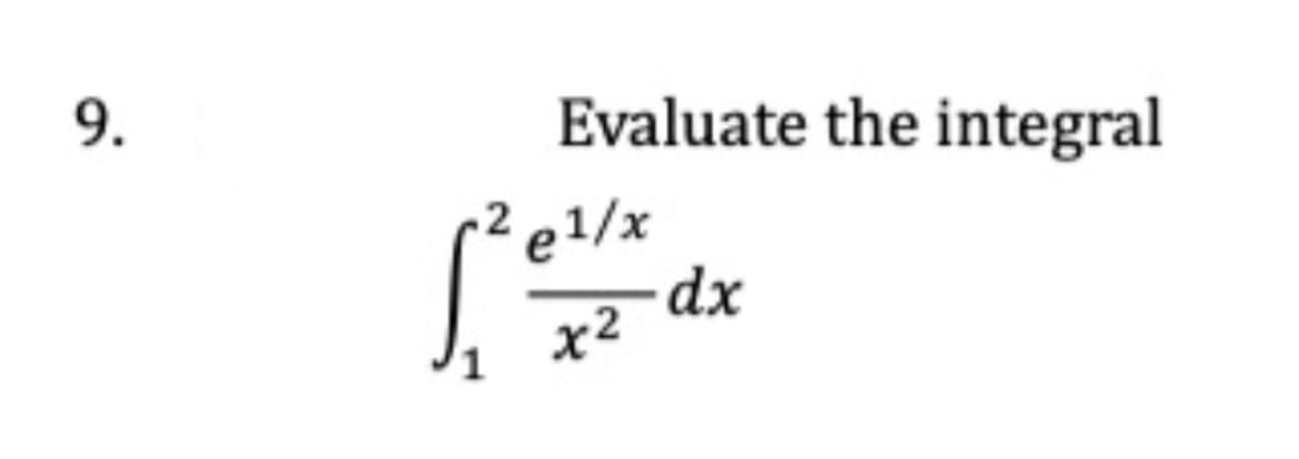 9.
Evaluate the integral
2 e1/x
1
