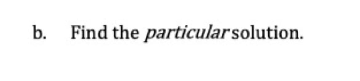 b.
Find the particularsolution.
