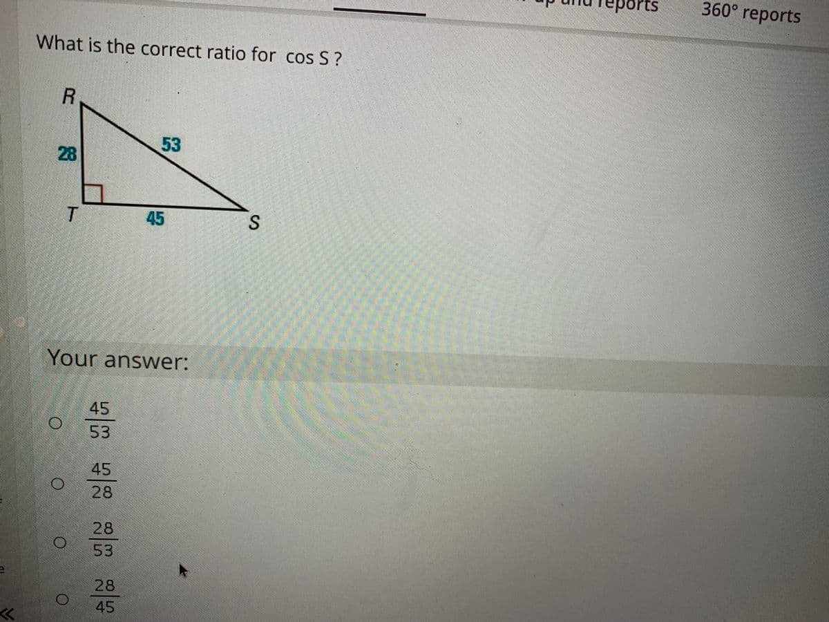 ports
360° reports
What is the correct ratio for cos S?
53
28
T.
45
Your answer:
45
53
45
28
28
53
28
45
>>
S.
