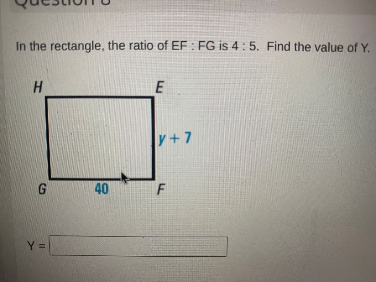 In the rectangle, the ratio of EF : FG is 4 : 5. Find the value of Y.
E
y+7
L40
Y%3D
F.
