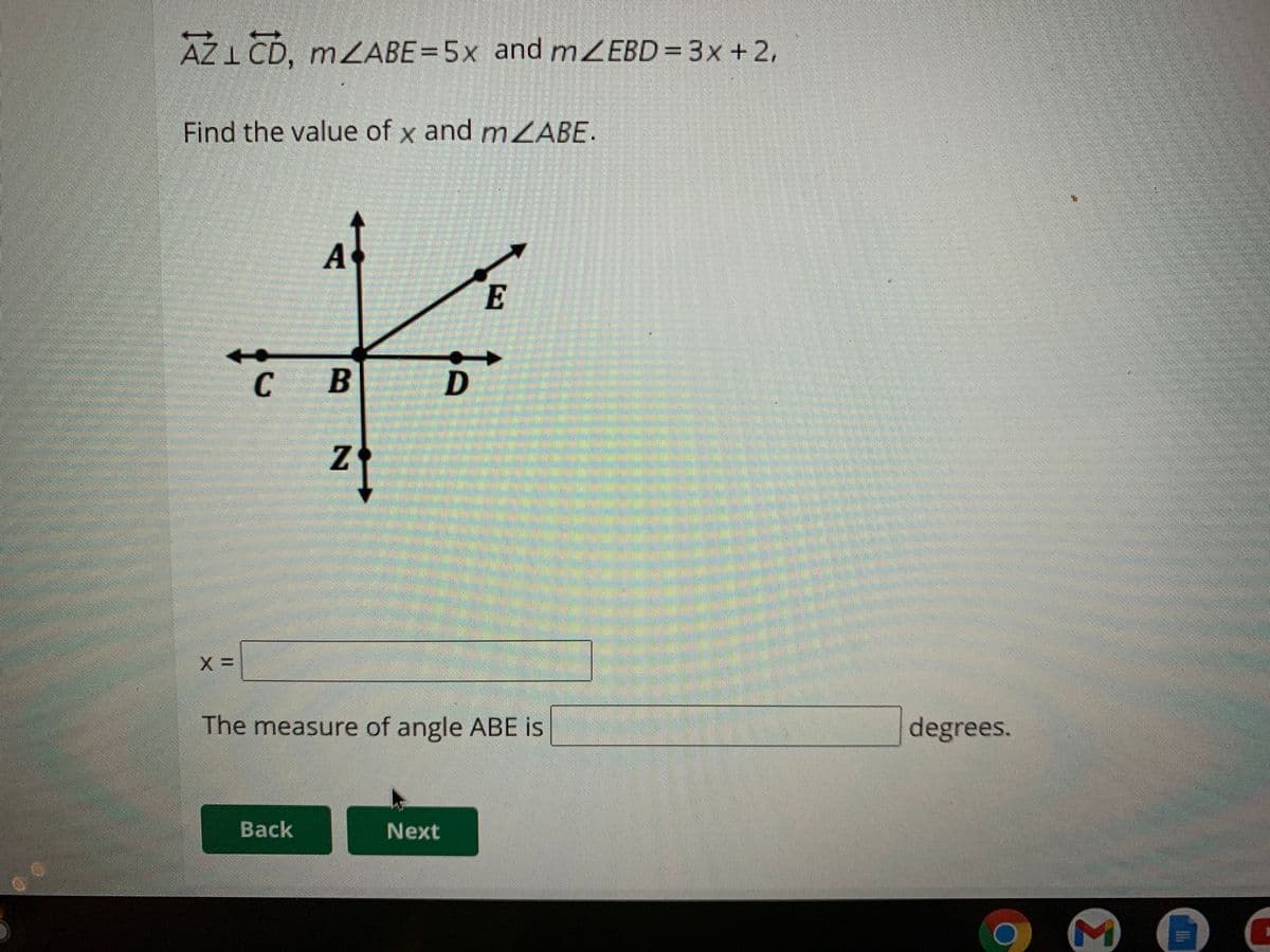 AZI CD, MZABE=5x and MZEBD=3x+2,
Find the value of x and mZABE.
E
C
Z.
The measure of angle ABE is
degrees.
Вack
Next
