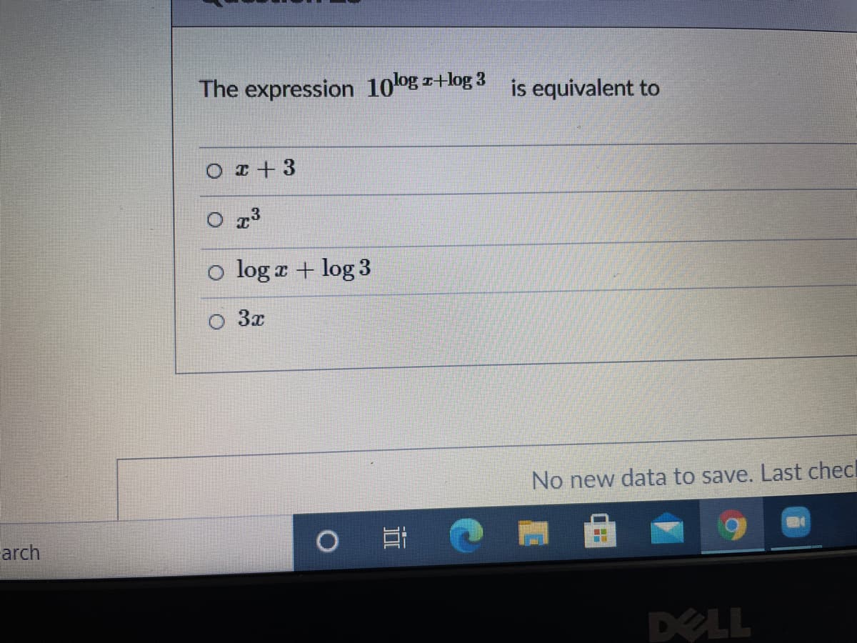 The expression 10og z+log 3 is equivalent to
O r+ 3
o log r + log 3
3x
No new data to save. Last checl
arch
DELL
近
