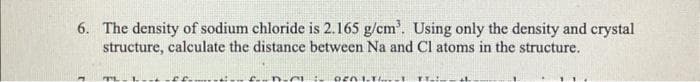 6. The density of sodium chloride is 2.165 g/cm³. Using only the density and crystal
structure, calculate the distance between Na and Cl atoms in the structure.
7
TL
1
ef.
D-21
U DEN 1.1.-1 TI..