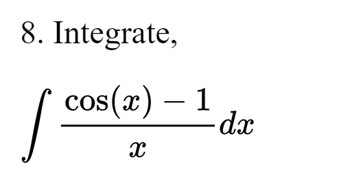 8. Integrate,
cos(x) - 1
J
X
dx